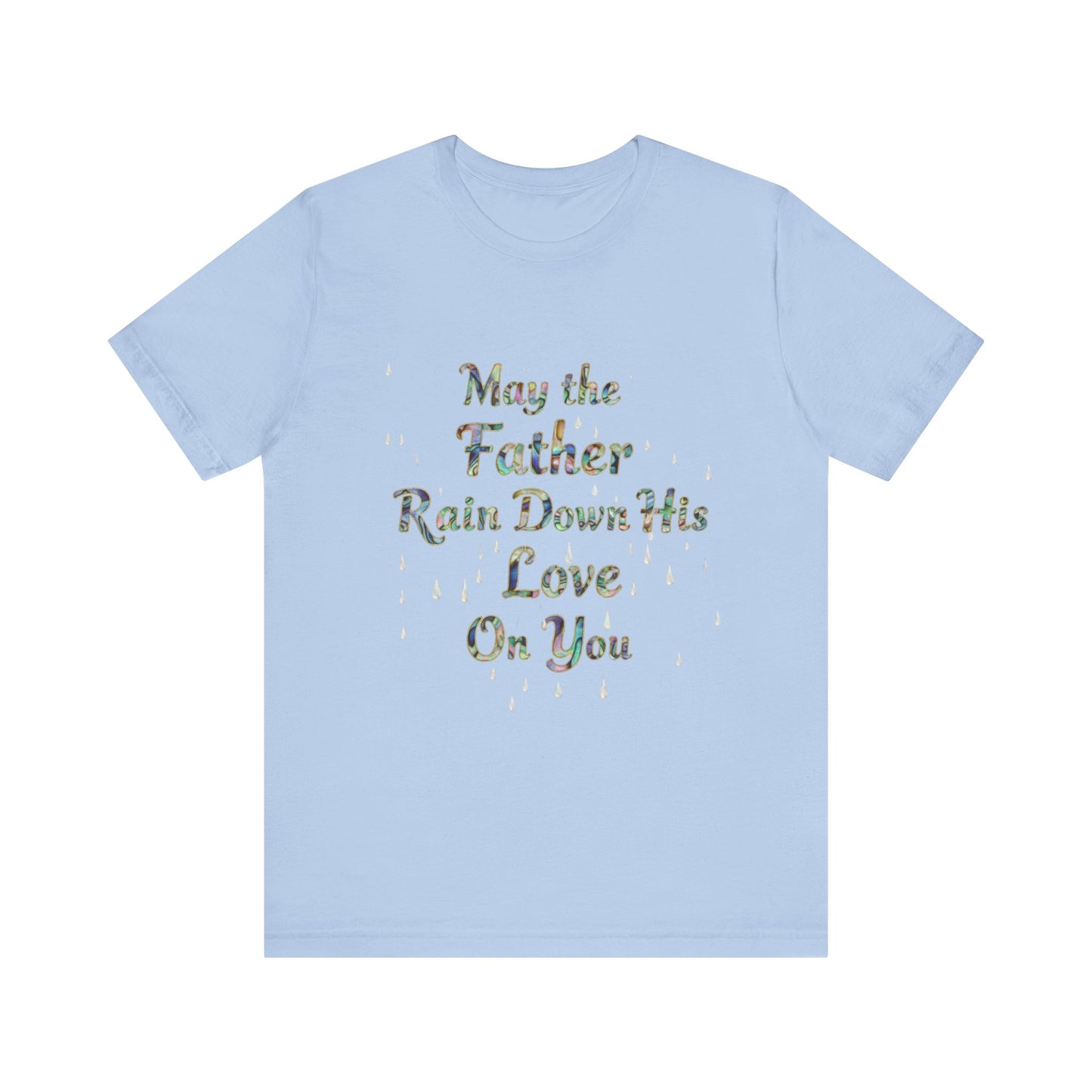 May the Father Rain Down His Love Unisex Tee, Inspirational T-Shirt, Gift for Believers, Christian Apparel, Faith-Based Clothing