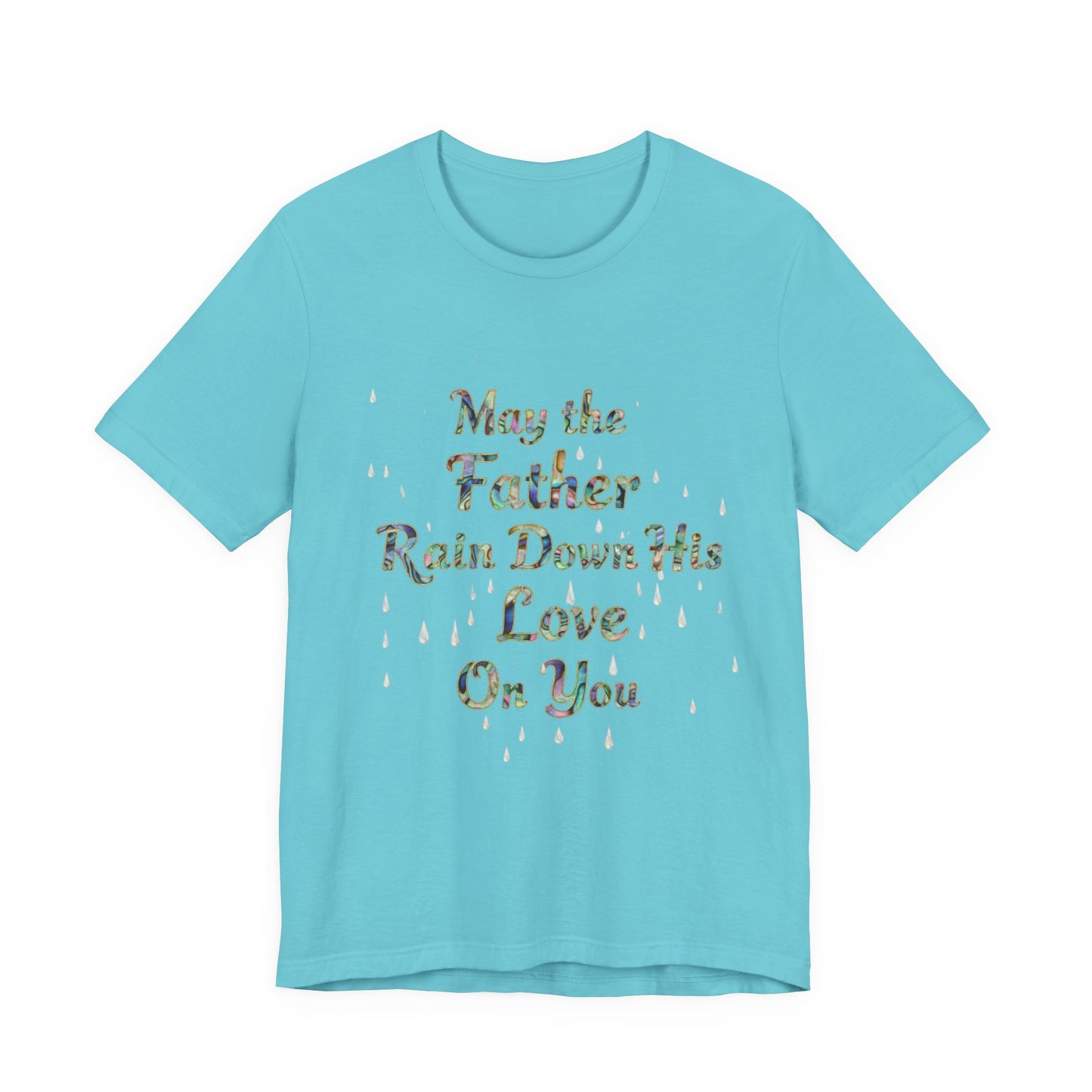 May the Father Rain Down His Love Unisex Tee, Inspirational T-Shirt, Gift for Believers, Christian Apparel, Faith-Based Clothing