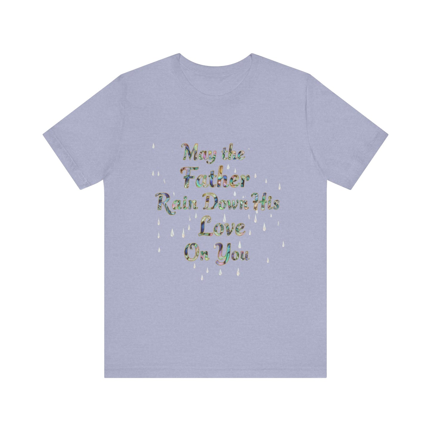 May the Father Rain Down His Love Unisex Tee, Inspirational T-Shirt, Gift for Believers, Christian Apparel, Faith-Based Clothing
