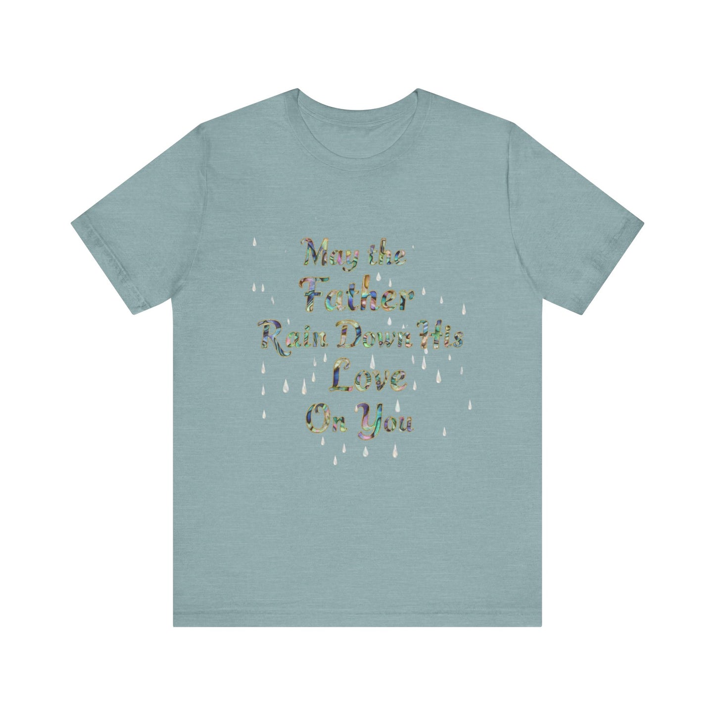 May the Father Rain Down His Love Unisex Tee, Inspirational T-Shirt, Gift for Believers, Christian Apparel, Faith-Based Clothing