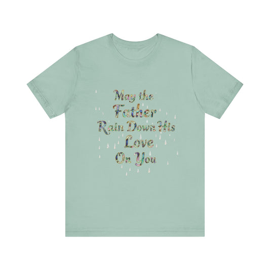 May the Father Rain Down His Love Unisex Tee, Inspirational T-Shirt, Gift for Believers, Christian Apparel, Faith-Based Clothing