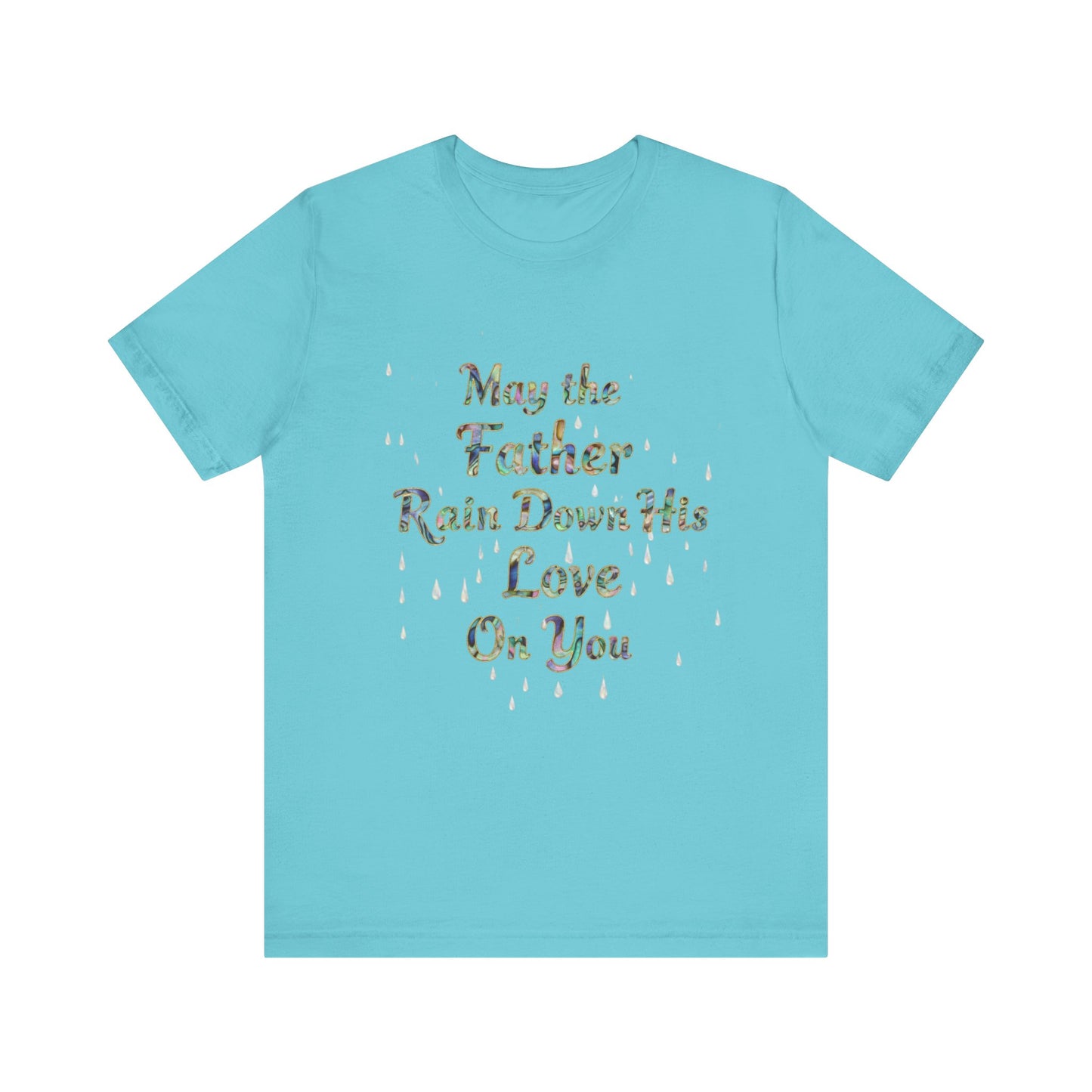 May the Father Rain Down His Love Unisex Tee, Inspirational T-Shirt, Gift for Believers, Christian Apparel, Faith-Based Clothing